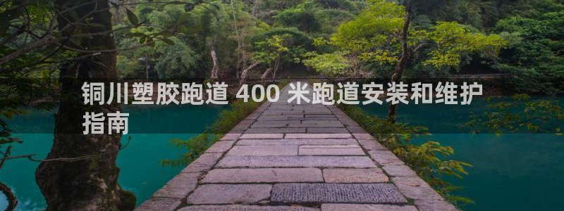 ag旗舰平台尊龙代言：铜川塑胶跑道 400 米跑道安